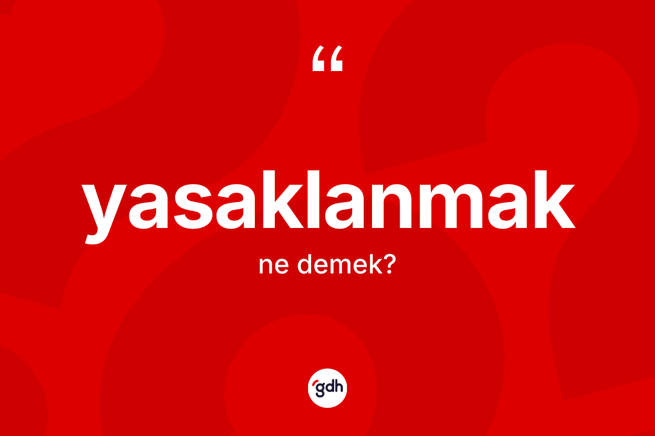 Yasaklanmak kelimesinin sözlükteki tanımı nedir? Yasaklanmağın TDK'ya göre anlamı nedir?