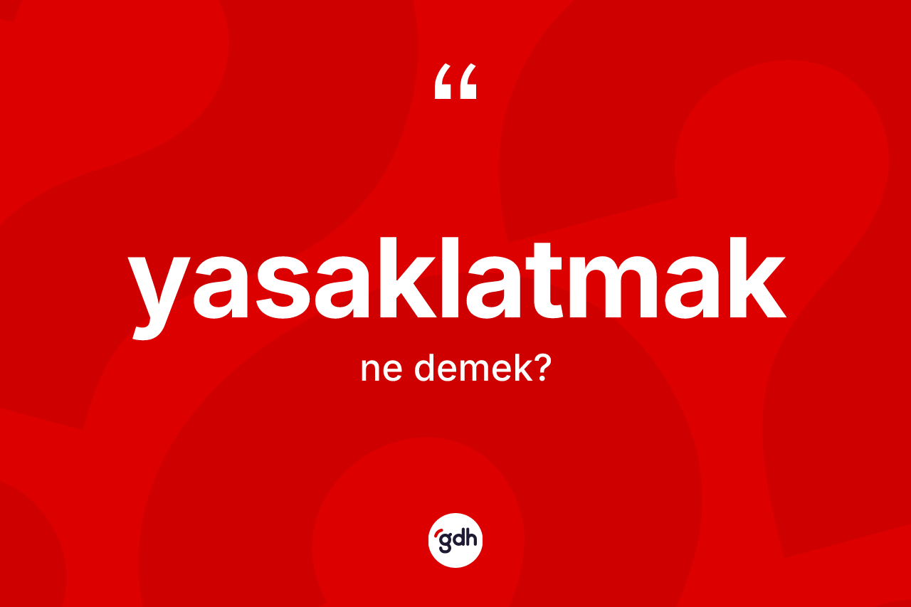 Yasaklatmak ne anlama gelir? Yasaklatmağın sözlükteki anlamı nedir?
