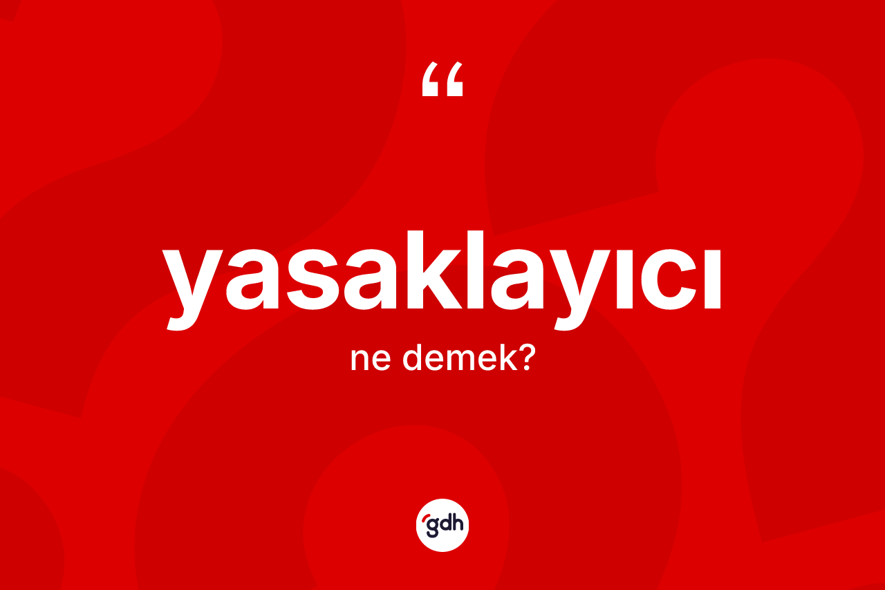 Yasaklayıcı kelimesinin sözlükteki tanımı nedir? Yasaklayıcının TDK'ya göre anlamı nedir?