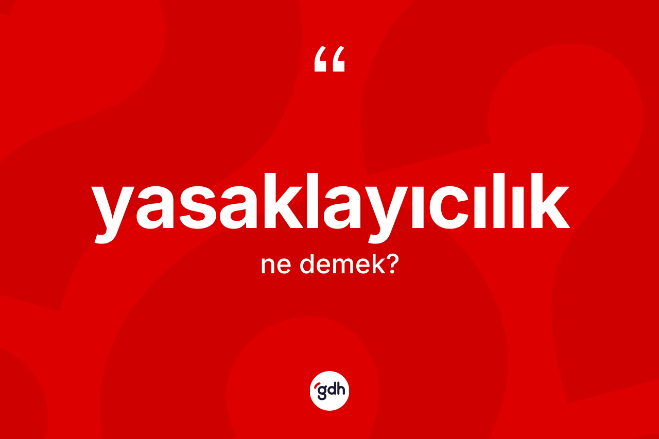 Yasaklayıcılık kelimesi nedir? Yasaklayıcılık kelimesinin özellikleri nelerdir?