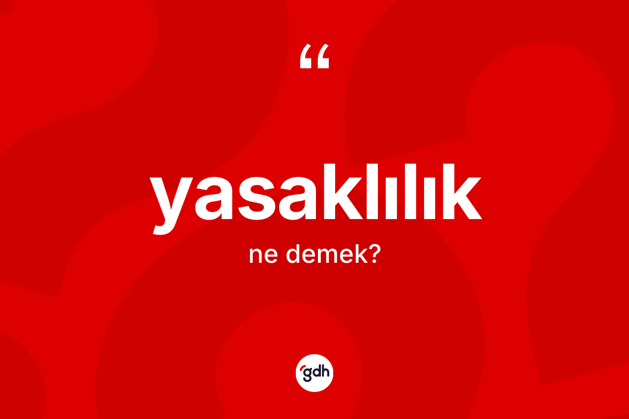 Yasaklılık ne demek? Yasaklılığın halk arasındaki kullanımı nasıldır?