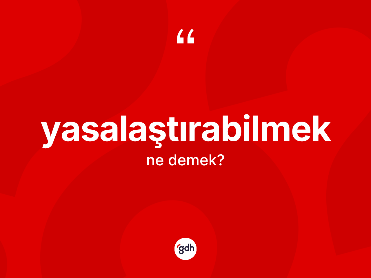 Yasalaştırabilmek ne anlama gelir? Yasalaştırabilmek kelimesinin özellikleri nelerdir?