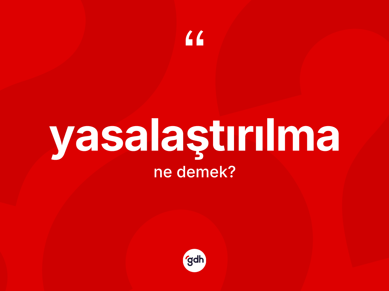 Yasalaştırılma kelimesinin sözlükteki tanımı nedir? Yasalaştırılmanın sözlükteki anlamı nedir?