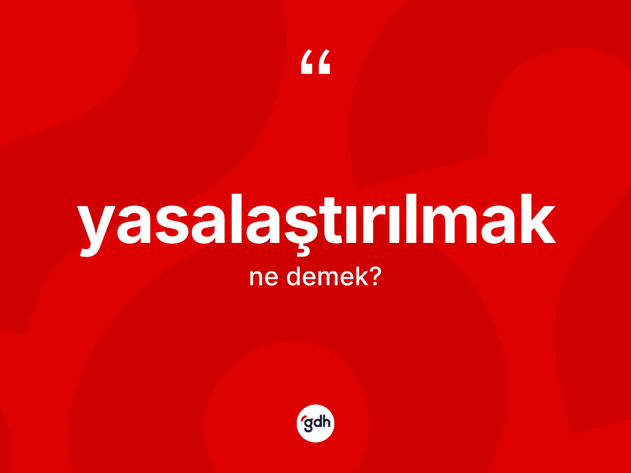 Yasalaştırılmak kelimesinin tanımı nedir? Yasalaştırılmağın sözlükteki anlamı nedir?