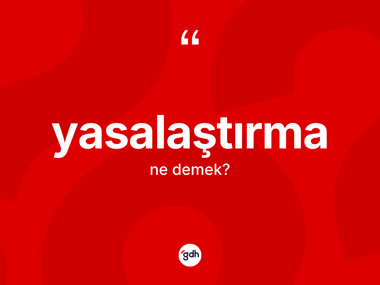 Yasalaştırma kelimesinin sözlükteki tanımı nedir? Yasalaştırma kelimesinin özellikleri nelerdir?