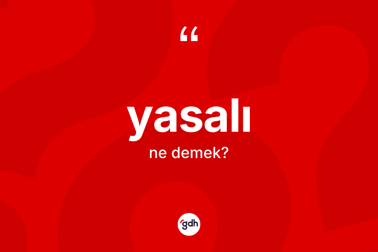 Yasalı nedir? Yasalı kelimesinin kaç farklı anlamı var?