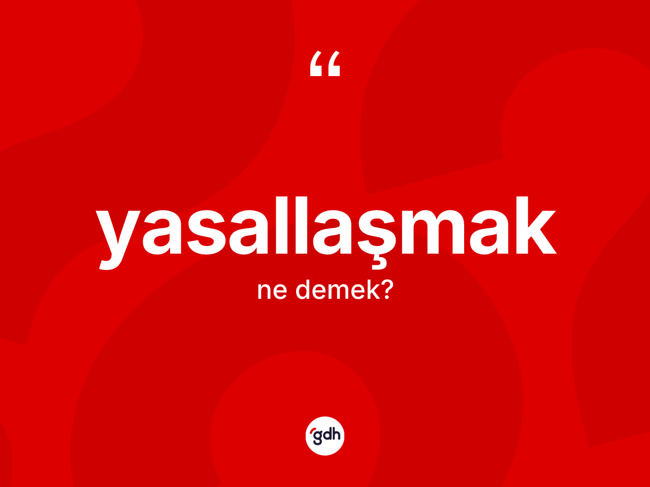 Yasallaşmak kelimesinin sözlükteki tanımı nedir? Yasallaşmağın kısaca tanımı nedir?