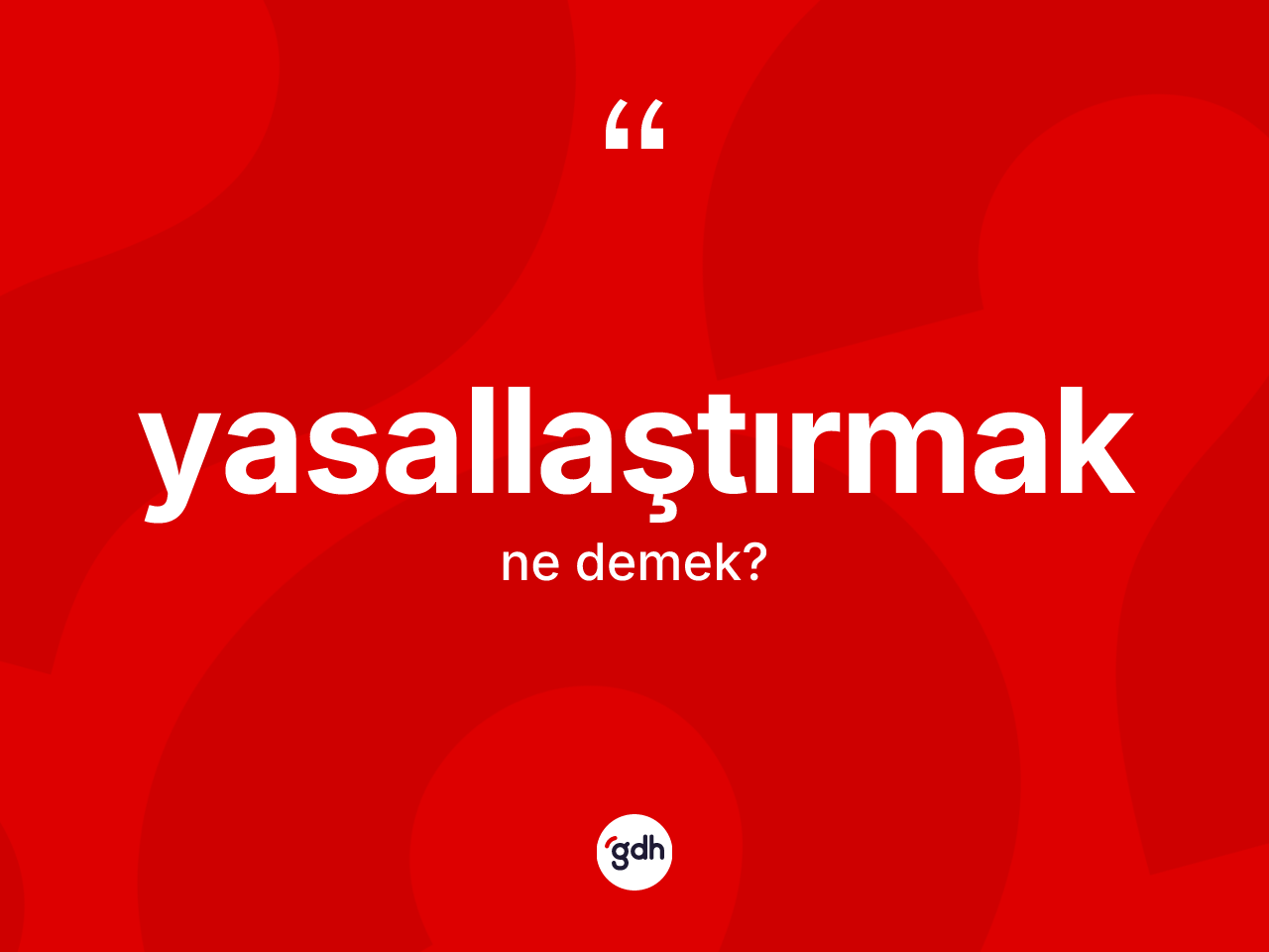 Yasallaştırmak kelimesinin tanımı nedir? Yasallaştırmak kelimesinin TDK'ya göre açıklaması nedir?