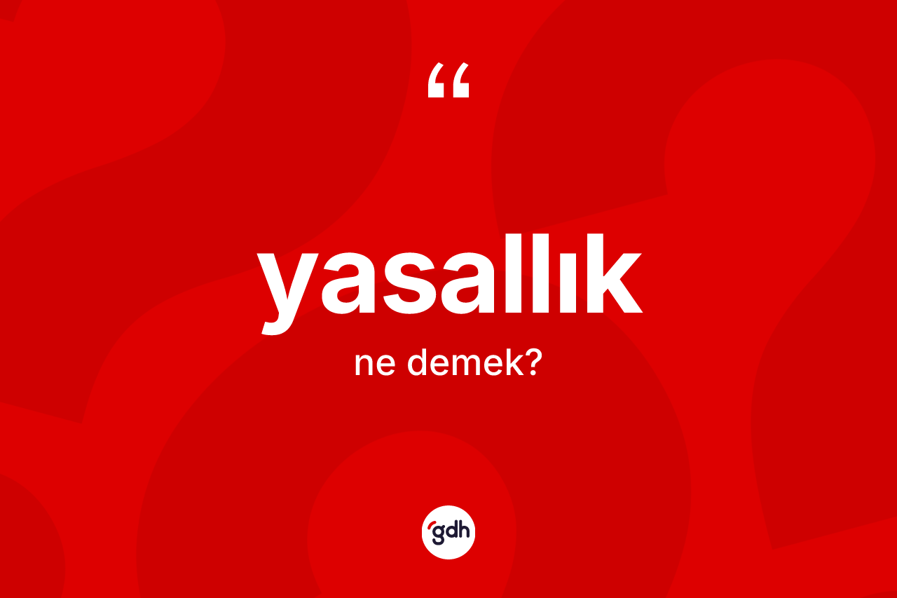 Yasallık kelimesinin sözlükteki tanımı nedir? Yasallığın TDK'ya göre anlamı nedir?