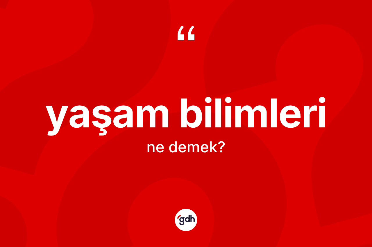 Yaşam bilimleri nedir? Yaşam bilimlerinin TDK'ya göre anlamı nedir?