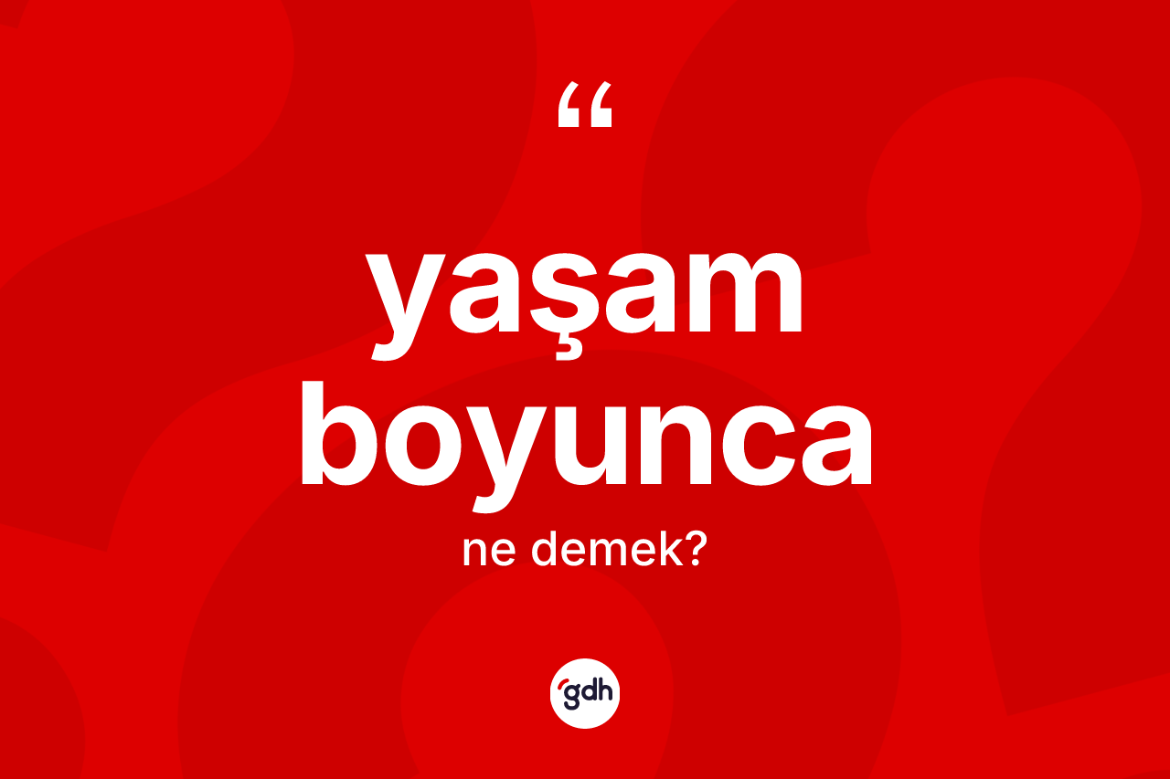 Yaşam boyunca kelimesi ne anlama gelir? Yaşam boyuncanın kısaca tanımı nedir?