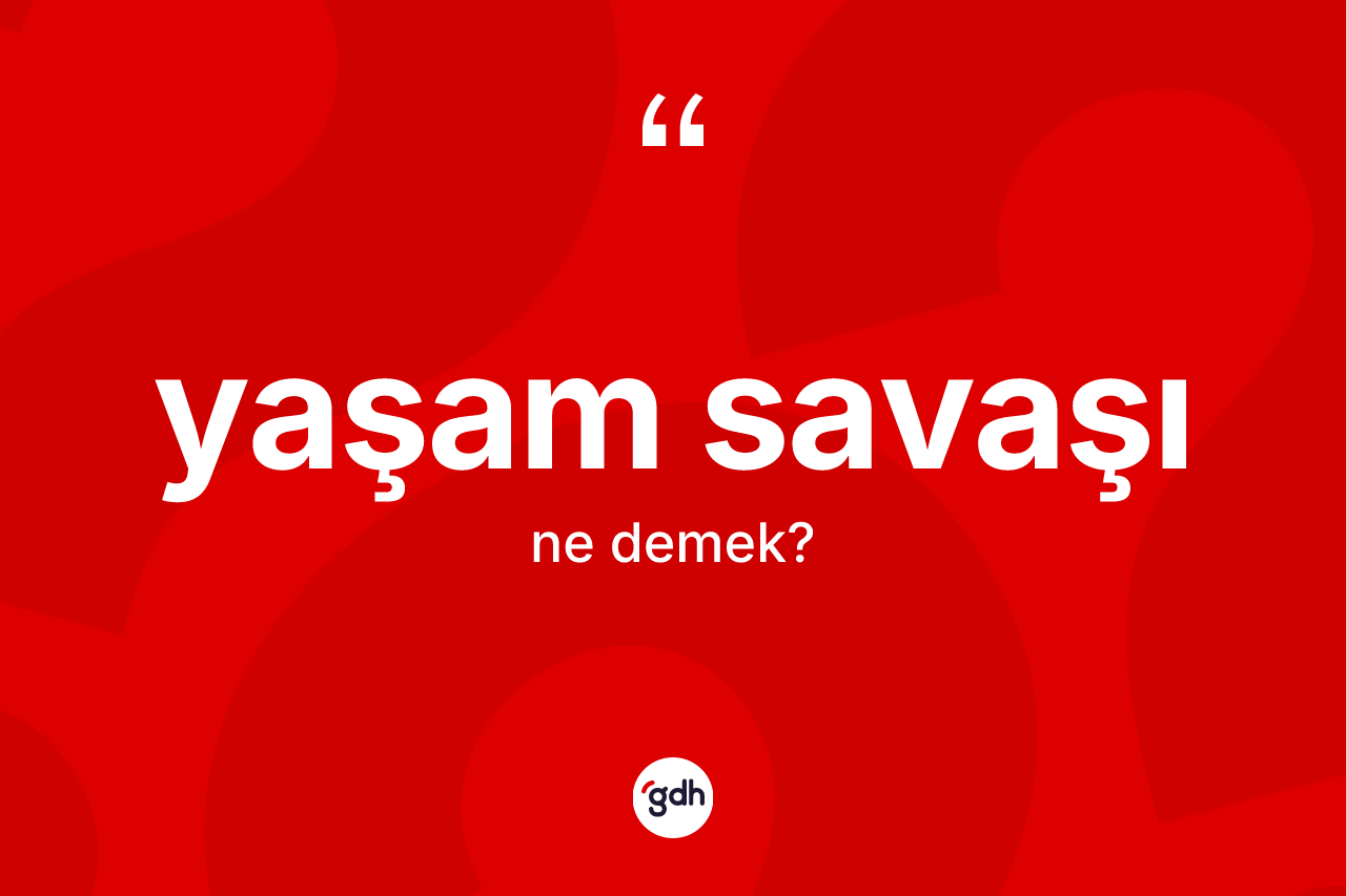 Yaşam savaşı kelimesinin tanımı nedir? Yaşam savaşı kelimesinin TDK'ya göre açıklaması nedir?