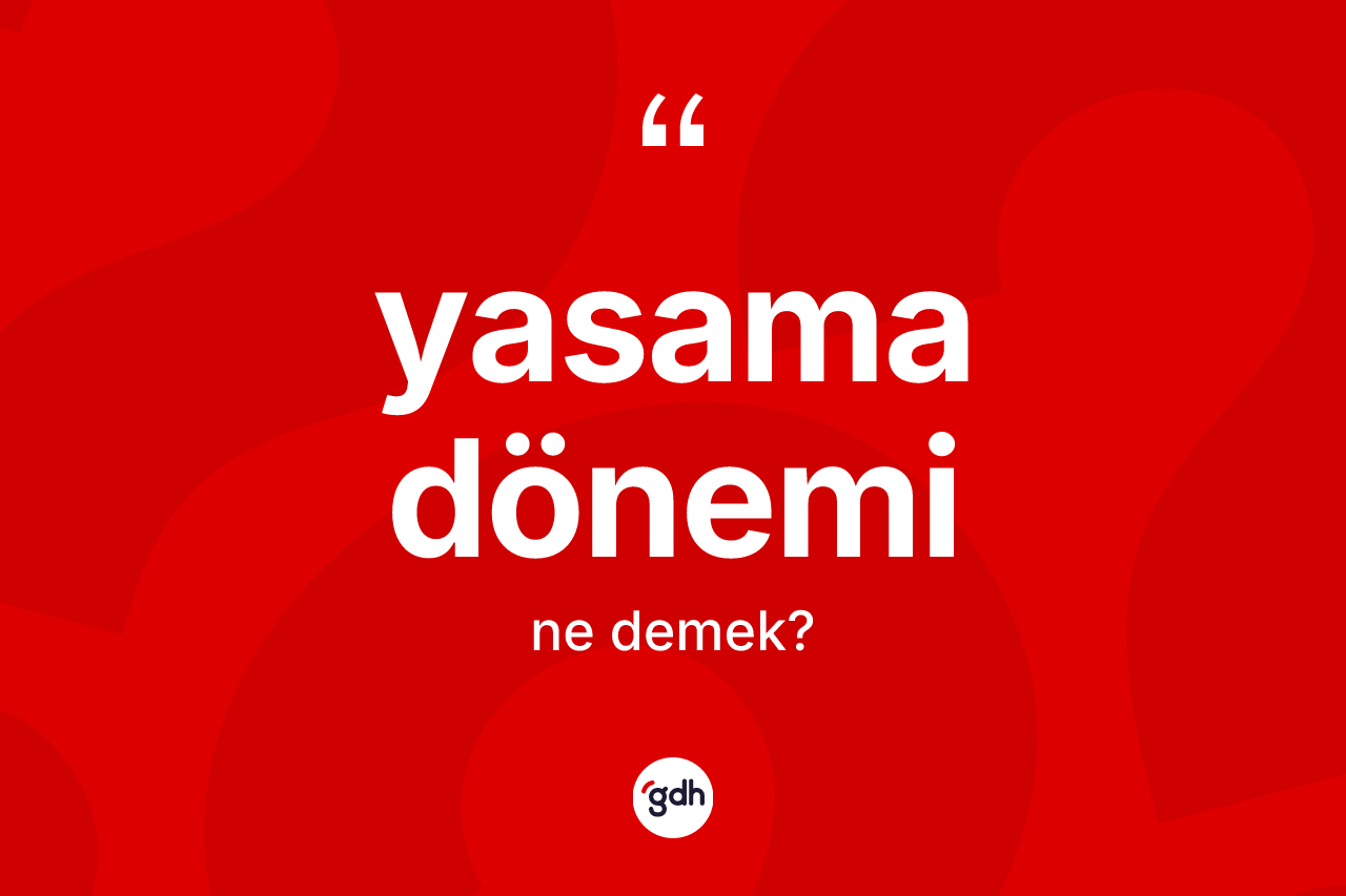 Yasama dönemi kelimesinin tanımı nedir? Yasama dönemi kelimesinin kaç farklı anlamı var?