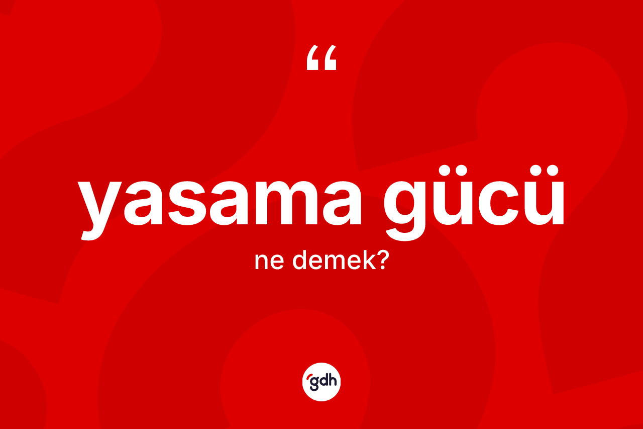 Yasama gücü kelimesinin tanımı nedir? Yasama gücünün sözlükteki anlamı nedir?