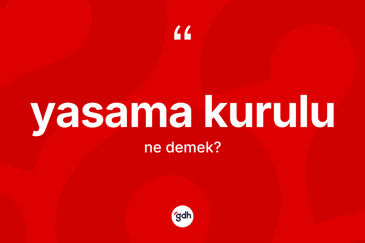 Yasama kurulu nedir? Yasama kurulunun kısaca tanımı nedir?