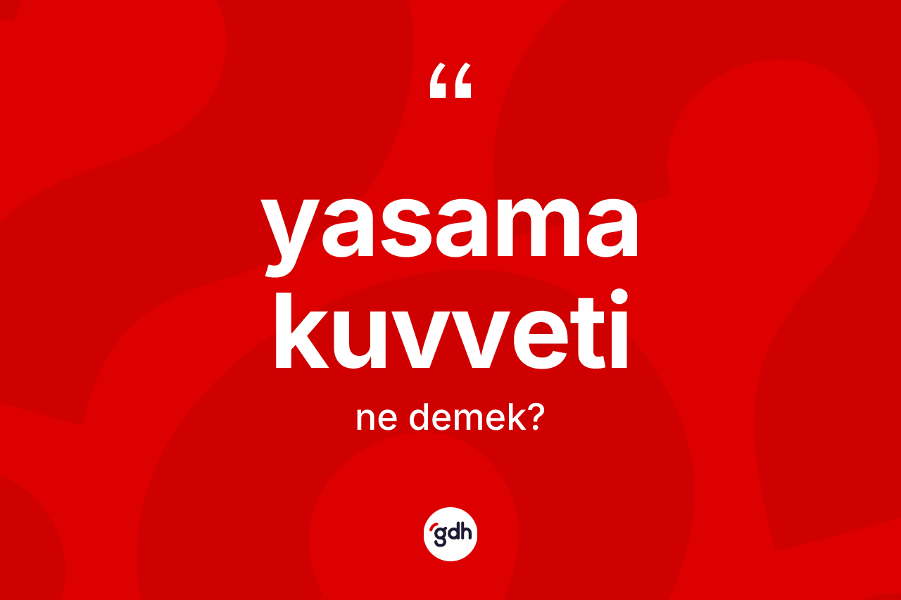 Yasama kuvveti kelimesinin sözlükteki tanımı nedir? Yasama kuvvetinin halk arasındaki kullanımı nasıldır?