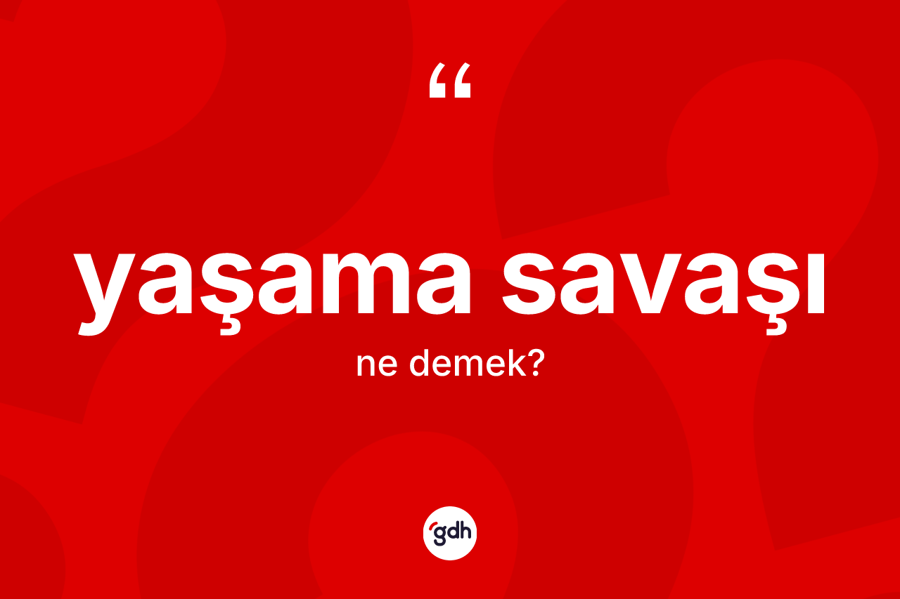 Yaşama savaşı kelimesinin anlamı nedir? Yaşama savaşı kelimesinin TDK'ya göre açıklaması nedir?