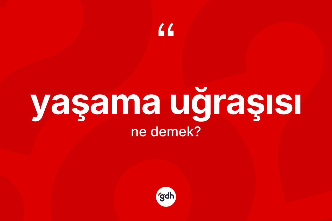 Yaşama uğraşısı kelimesi ne anlama gelir?