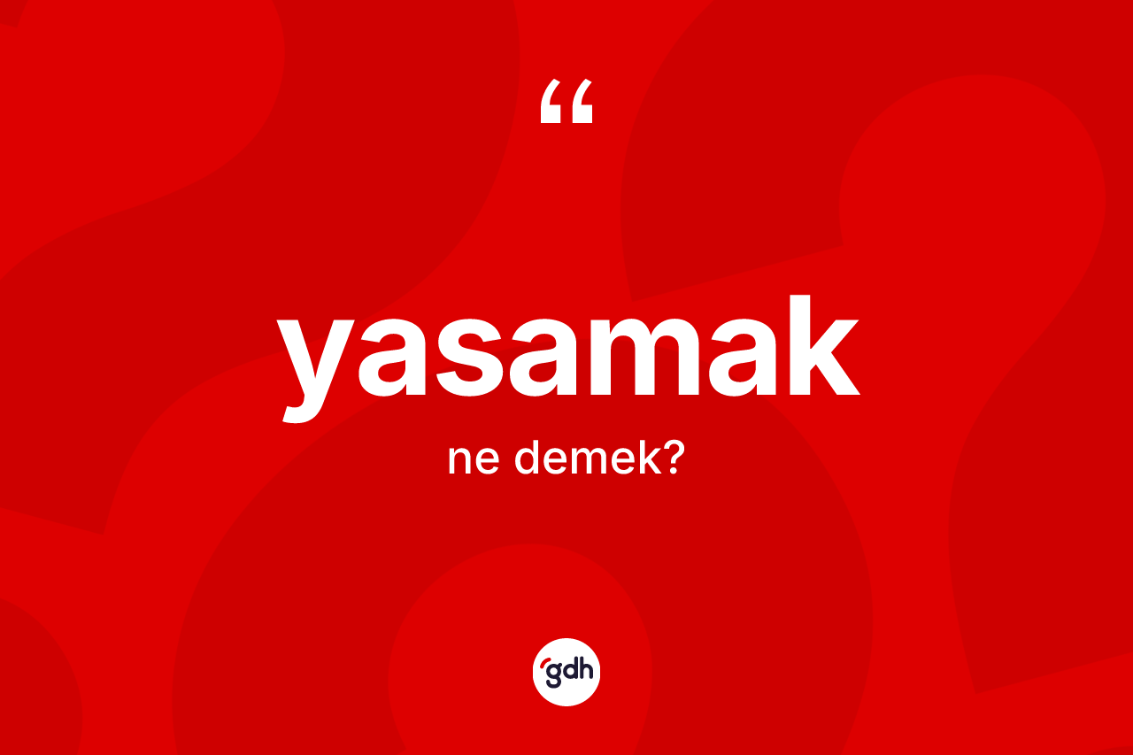 Yasamak kelimesinin anlamı nedir? Yasamağın sözlükteki anlamı nedir?