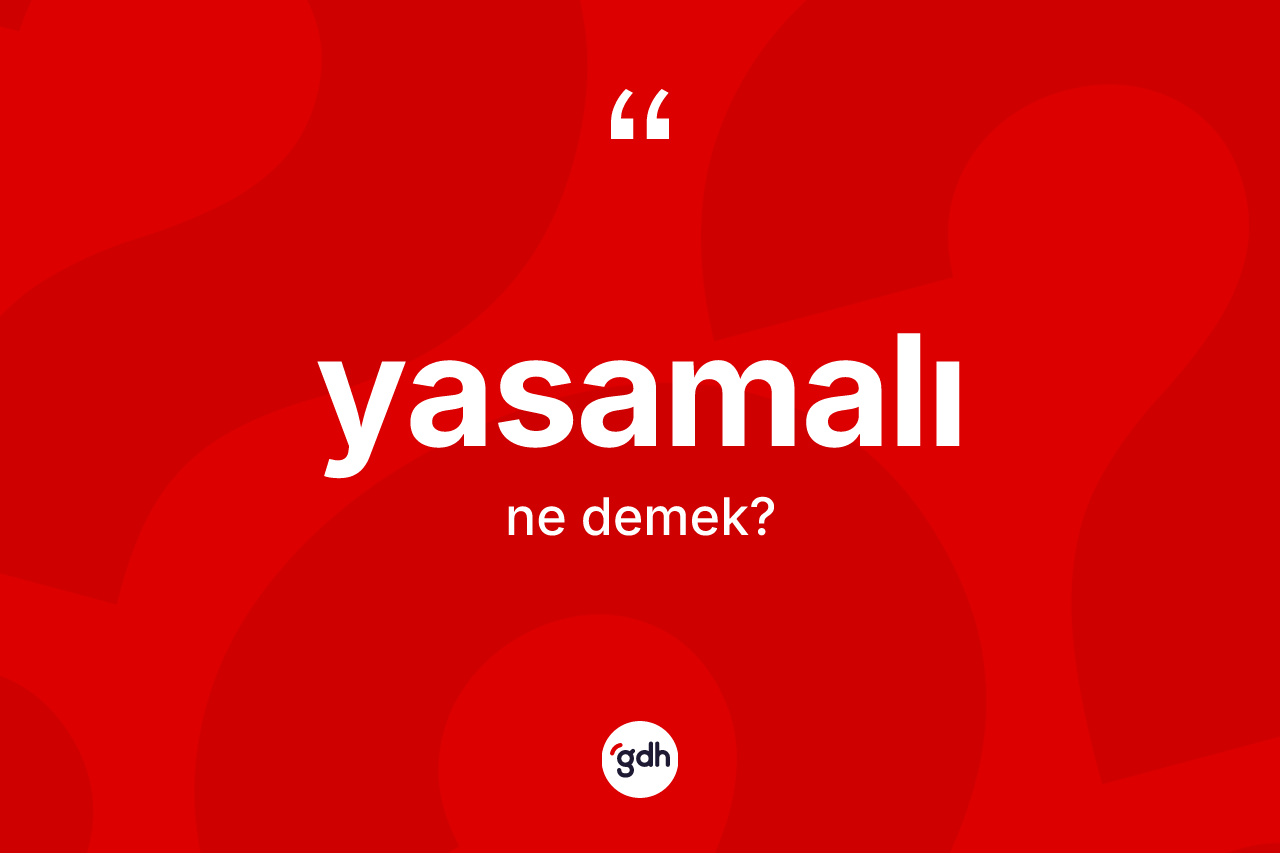 Yasamalı kelimesinin sözlükteki tanımı nedir? Yasamalı kelimesinin kaç farklı anlamı var?