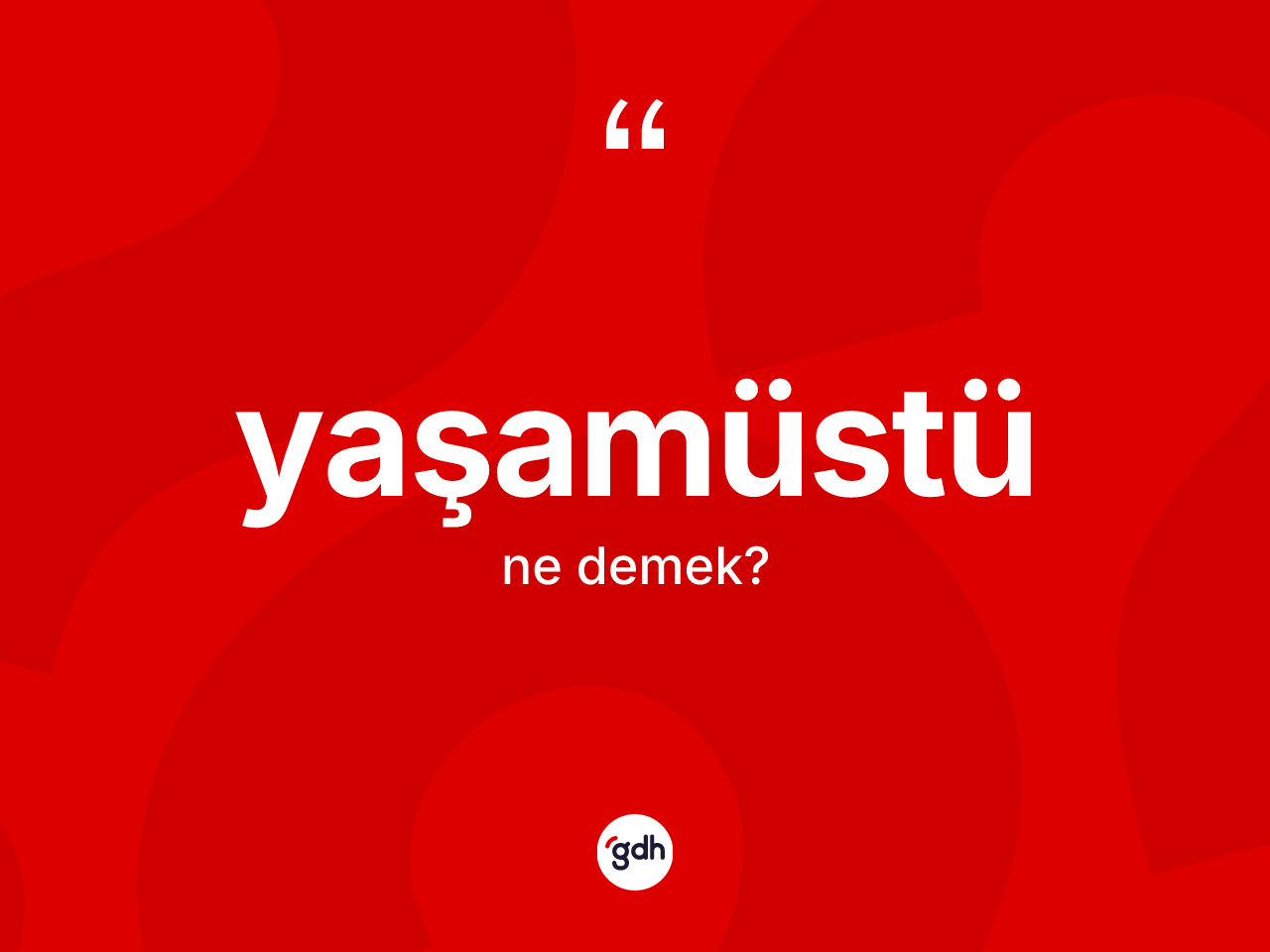 Yaşamüstü kelimesi ne demek? Yaşamüstü kelimesinin TDK'ya göre açıklaması nedir?