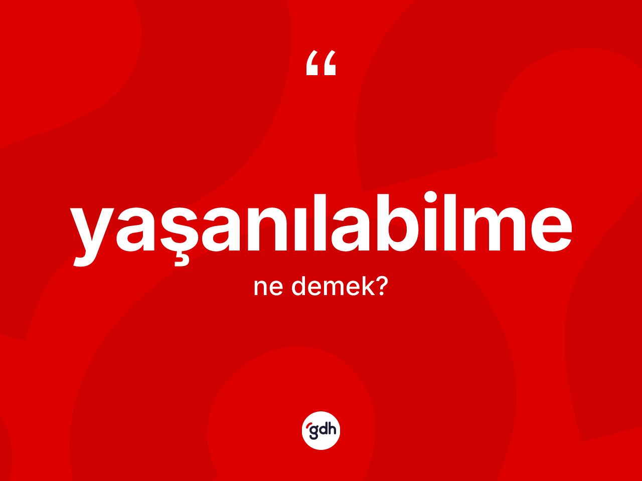 Yaşanılabilme kelimesinin anlamı nedir? Yaşanılabilme kelimesinin TDK anlamı nedir?