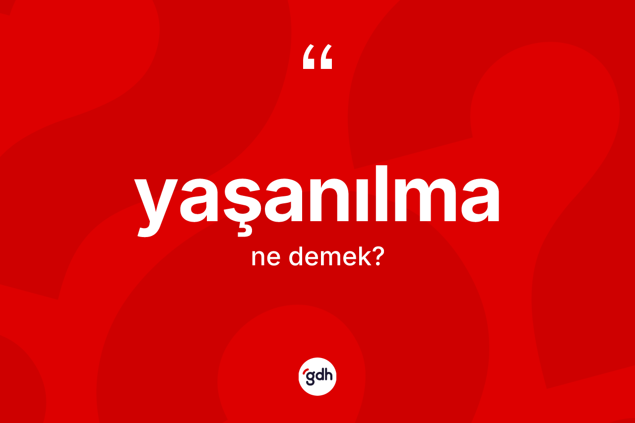 Yaşanılma kelimesi ne anlama gelir? Yaşanılmanın kısaca tanımı nedir?