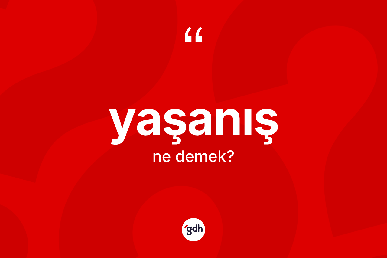 Yaşanış kelimesi ne anlama gelir? Yaşanışın TDK'ya göre anlamı nedir?