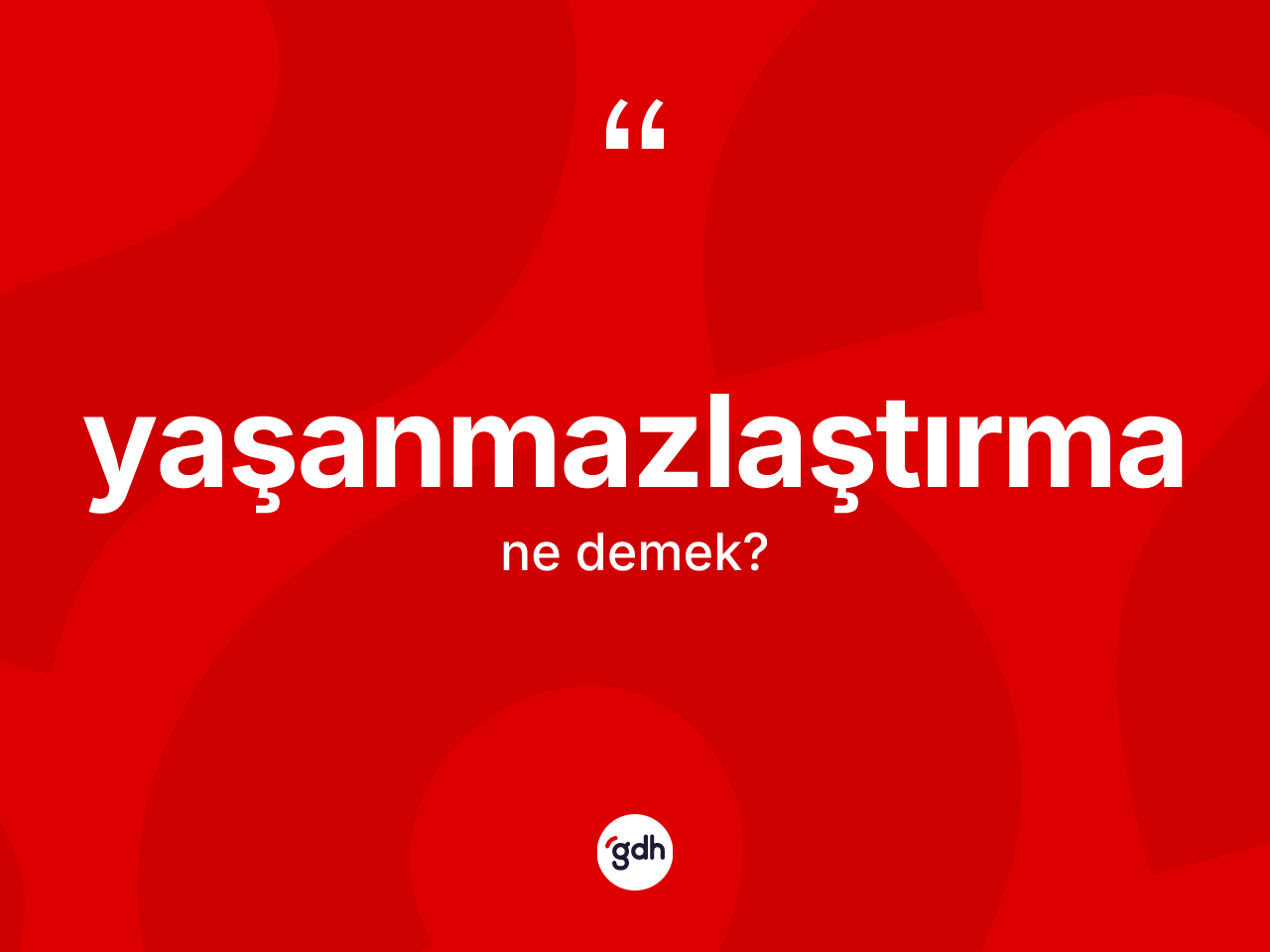Yaşanmazlaştırma kelimesinin tanımı nedir? Yaşanmazlaştırmanın kısaca tanımı nedir?