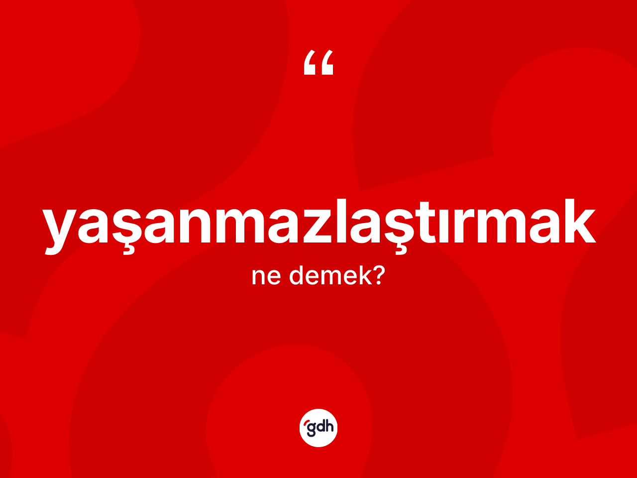 Yaşanmazlaştırmak kelimesinin tanımı nedir? Yaşanmazlaştırmak kelimesinin TDK'ya göre açıklaması nedir?