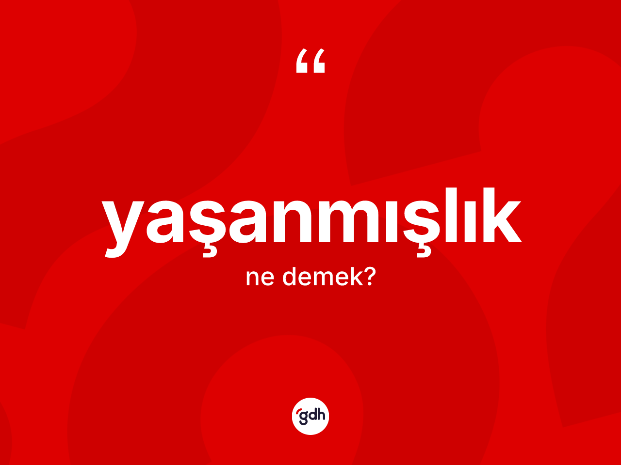 Yaşanmışlık nedir? Yaşanmışlığın TDK'ya göre anlamı nedir?