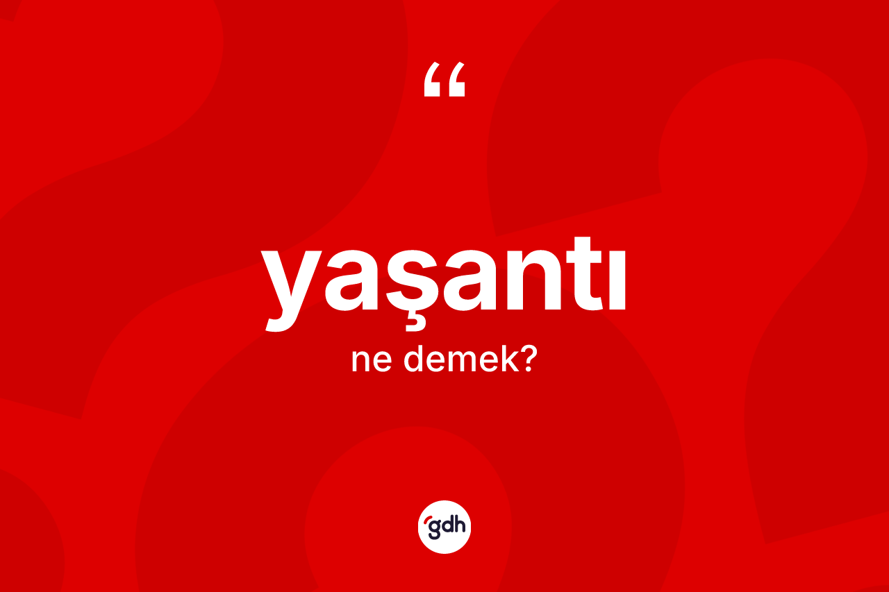 Yaşantı ne anlama gelir? Yaşantının halk arasındaki kullanımı nasıldır?
