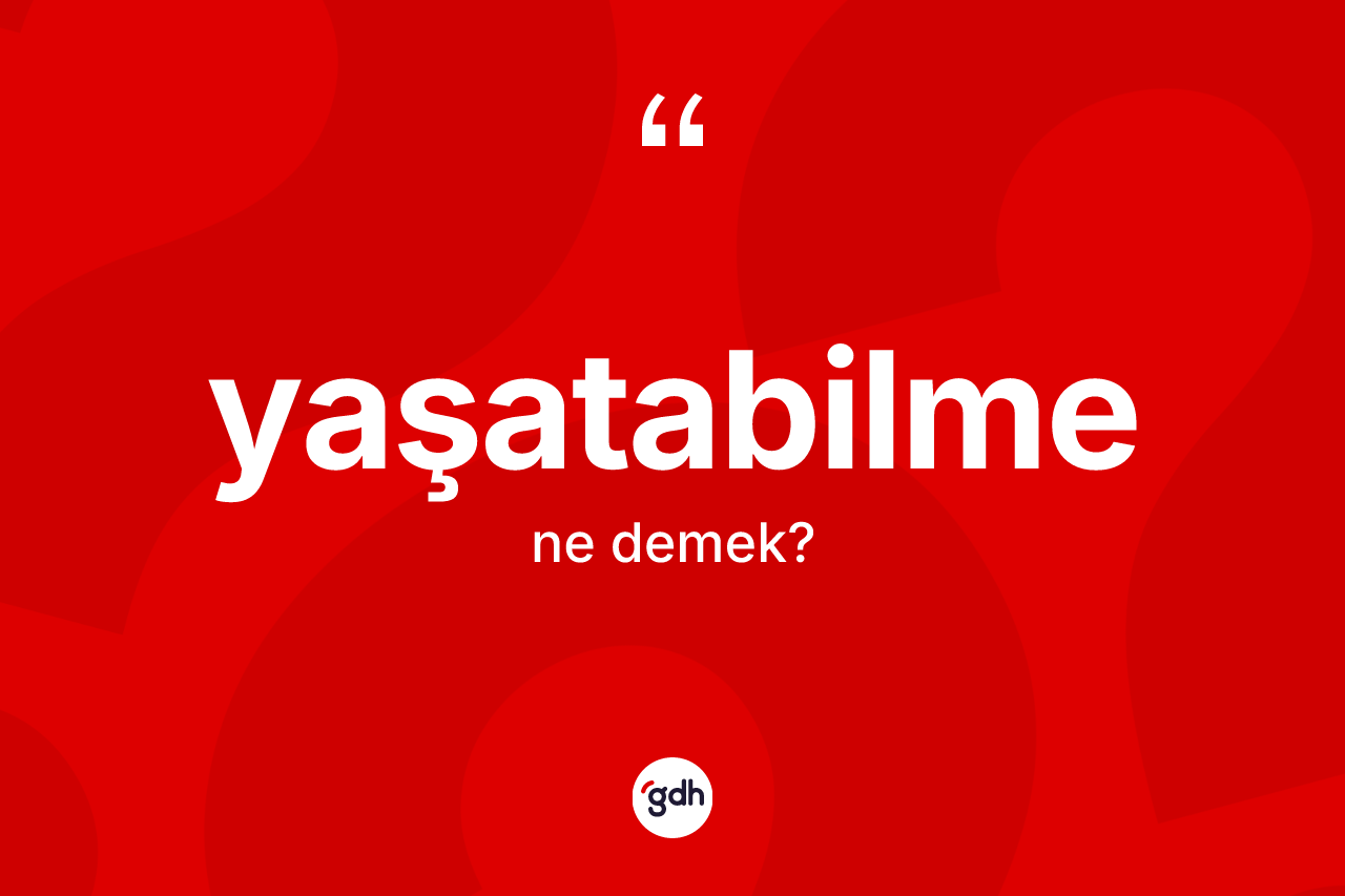Yaşatabilme kelimesinin tanımı nedir? Yaşatabilmenin kısaca tanımı nedir?