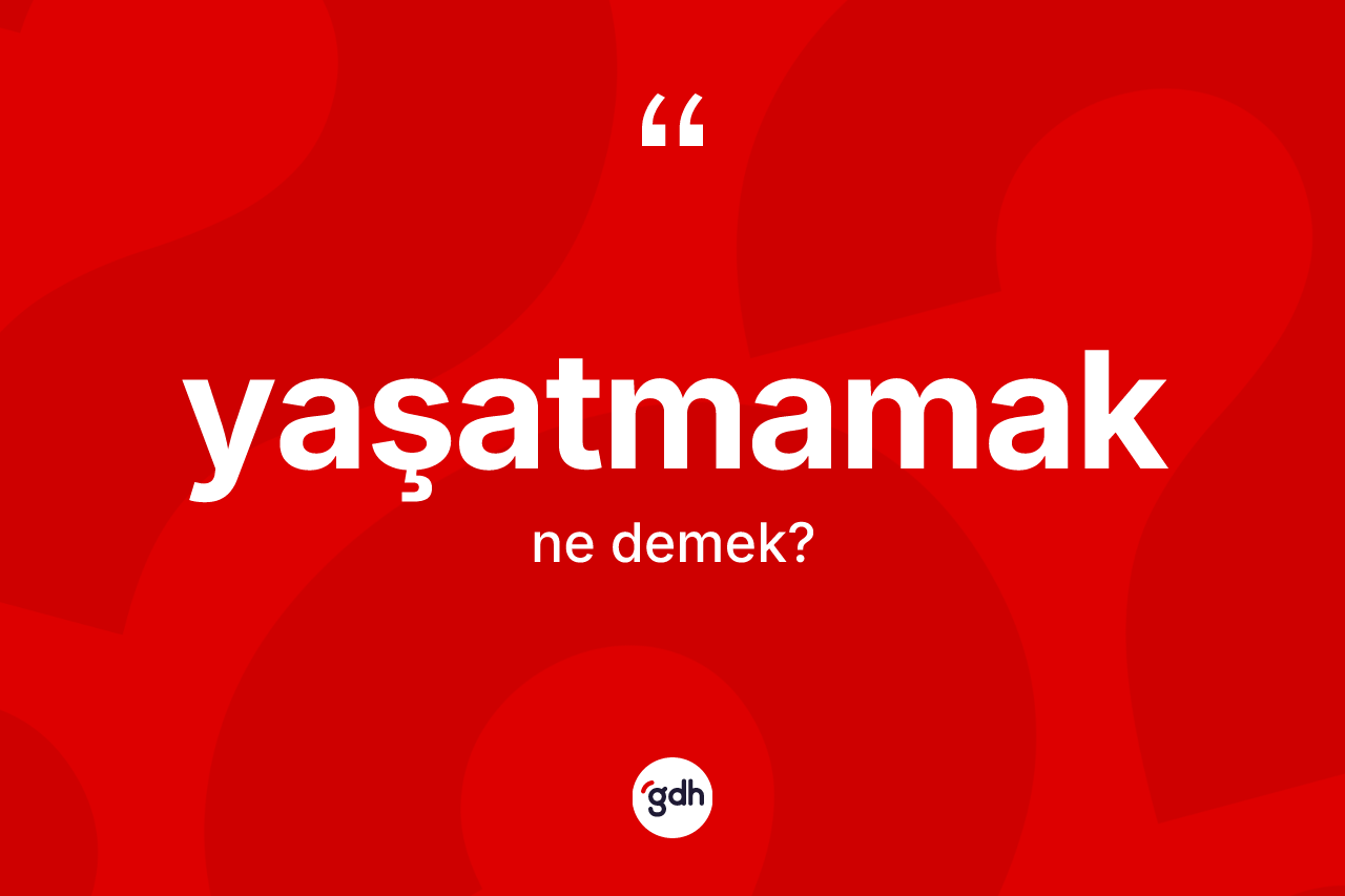 Yaşatmamak ifadesinin sözlükteki anlamı nedir? Yaşatmamak ifadesi hangi durumlarda kullanılır