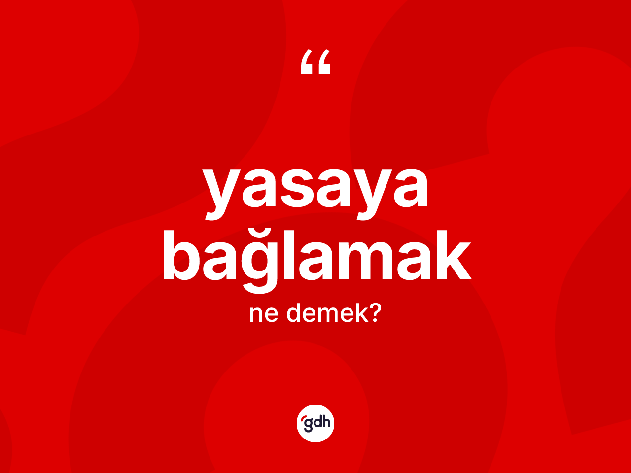 Yasaya bağlamak ifadesinin anlamı nedir? Yasaya bağlamak ifadesi hangi durumlarda kullanılır
