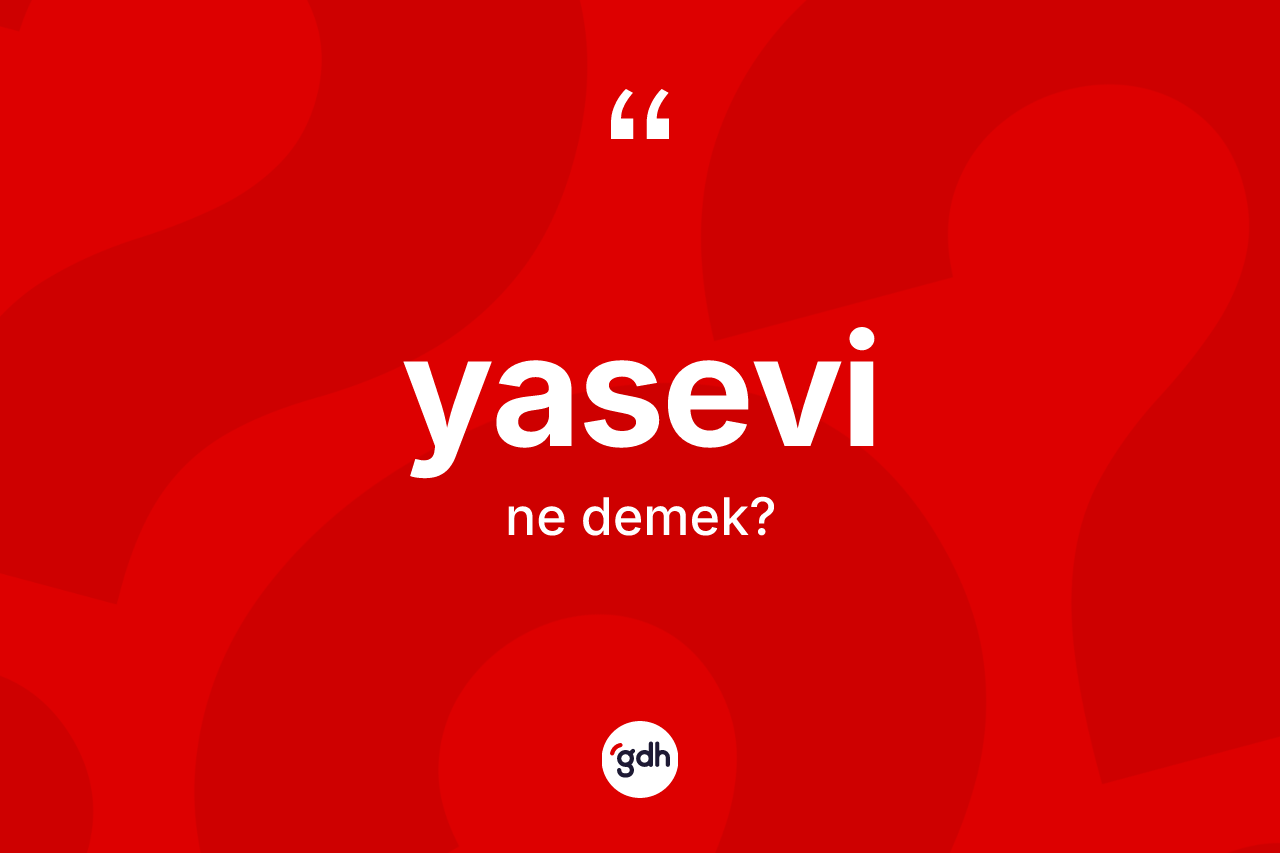 Yasevi kelimesinin tanımı nedir? Yasevi kelimesinin TDK anlamı nedir?