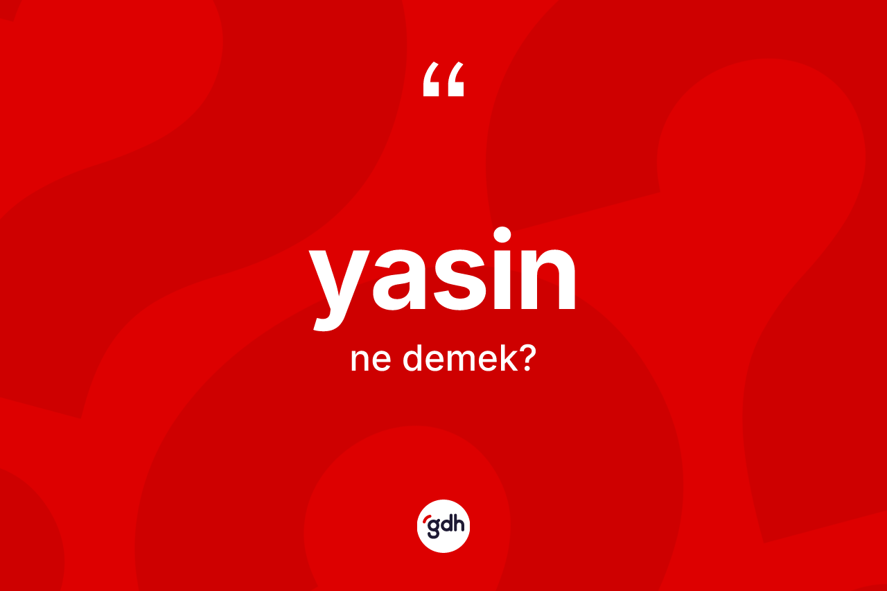 Yasin kelimesinin tanımı nedir? Yasin'in kısaca tanımı nedir?