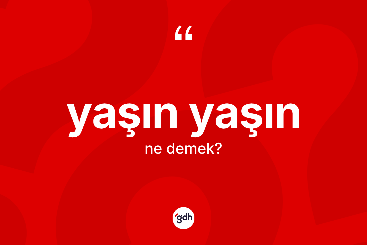 Yaşın yaşın kelimesinin tanımı nedir? Yaşın yaşın kelimesinin özellikleri nelerdir?