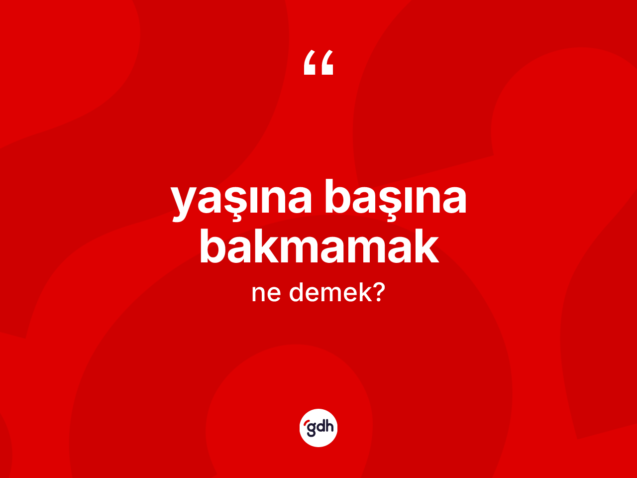 Yaşına başına bakmamak ifadesinin kısaca tanımı nedir? Yaşına başına bakmamak ifadesi nerede kullanılır?