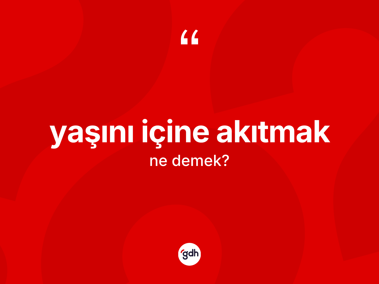 Yaşını içine akıtmak ifadesi ne demek? Yaşını içine akıtmak ifadesi nerede kullanılır?