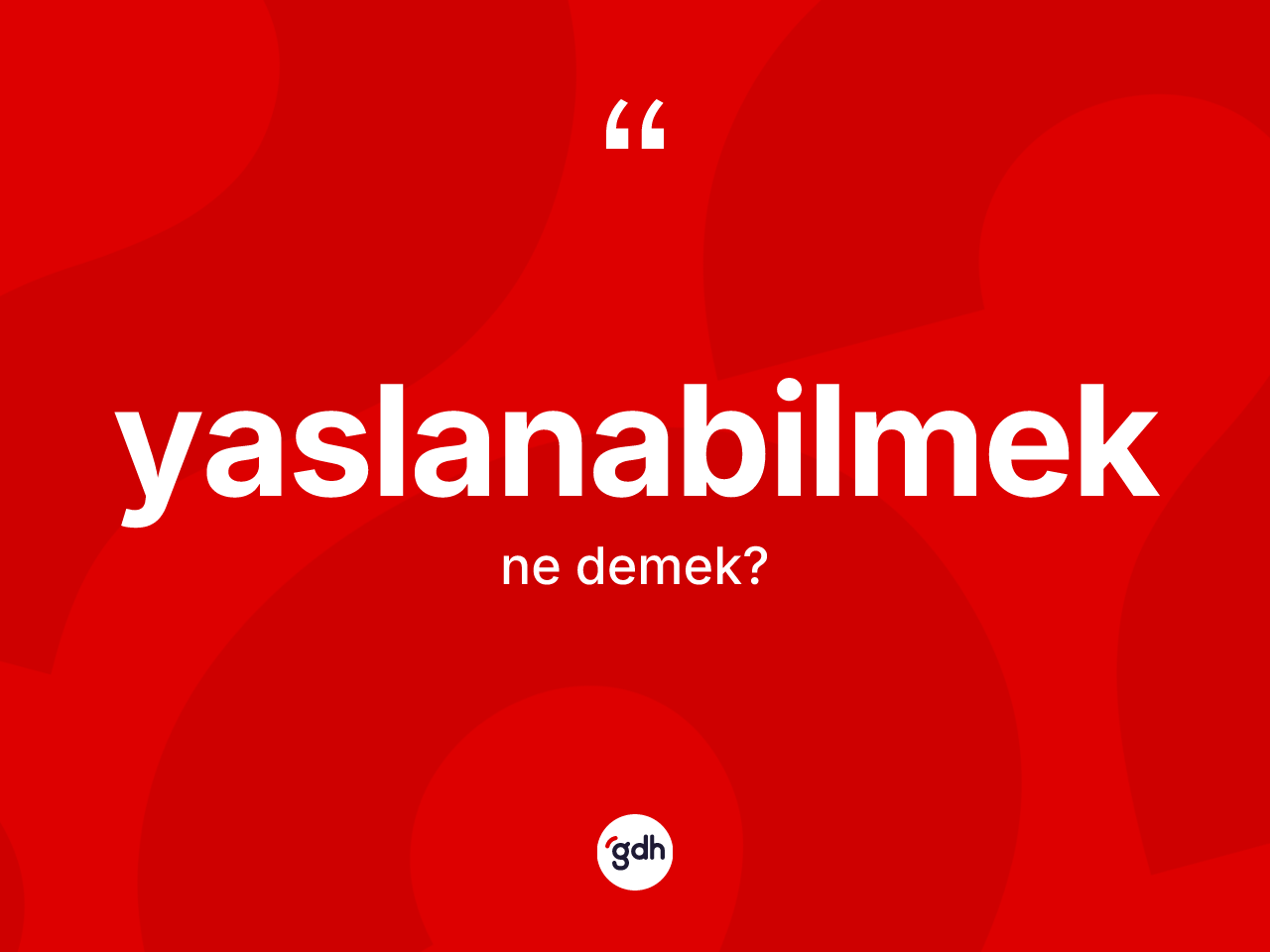 Yaslanabilmek nedir? Yaslanabilmek kelimesinin TDK'ya göre açıklaması nedir?