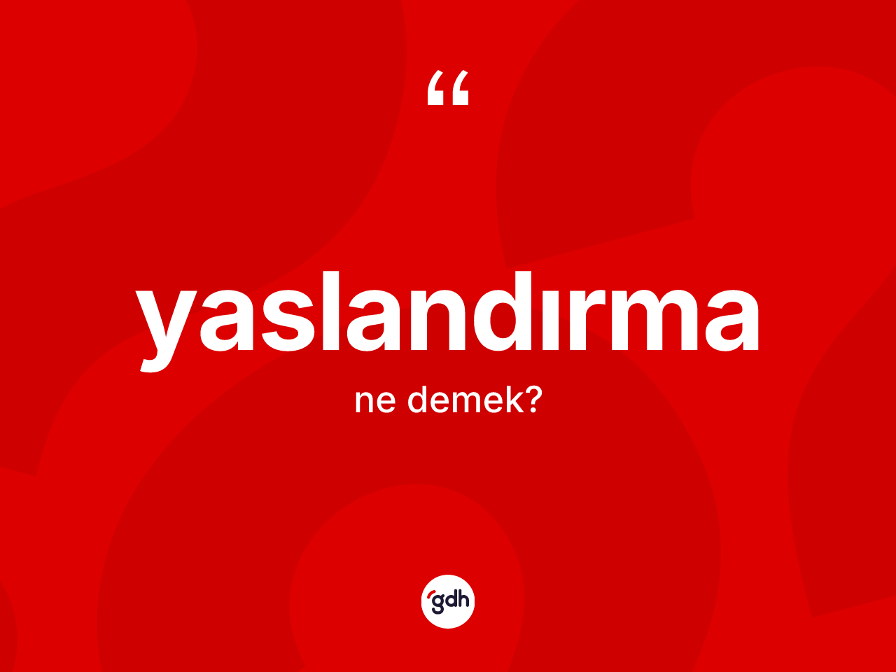 Yaslandırma kelimesinin tanımı nedir? Yaslandırmanın TDK'ya göre anlamı nedir?