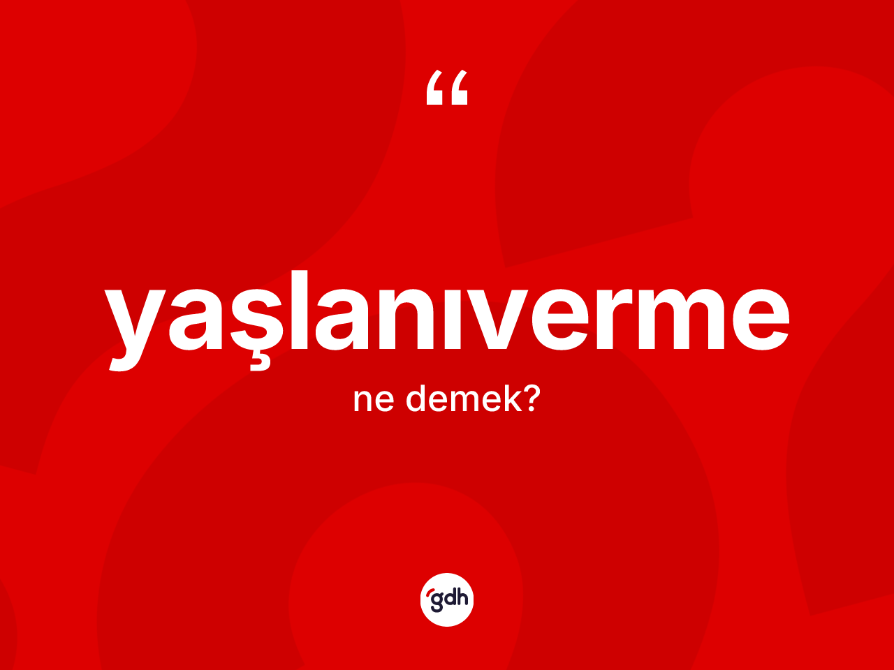 Yaşlanıverme kelimesi nedir? Yaşlanıverme kelimesinin TDK'ya göre açıklaması nedir?