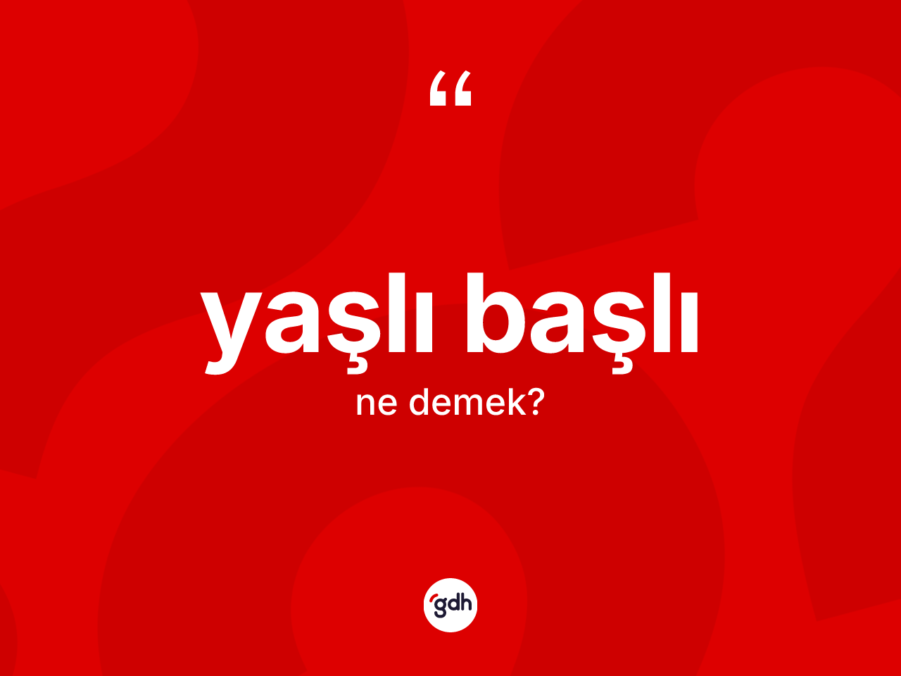 Yaşlı başlı kelimesinin tanımı nedir? Yaşlı başlının halk arasındaki kullanımı nasıldır?