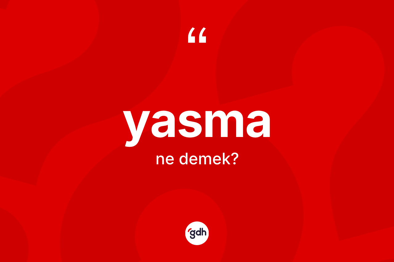 Yasma kelimesinin anlamı nedir? Yasmanın sözlükteki anlamı nedir?