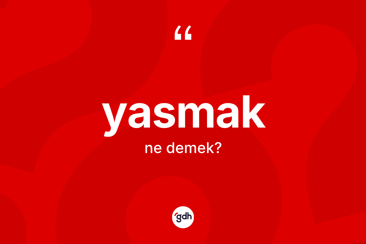 Yasmak kelimesi nedir? Yasmak kelimesinin TDK anlamı nedir?