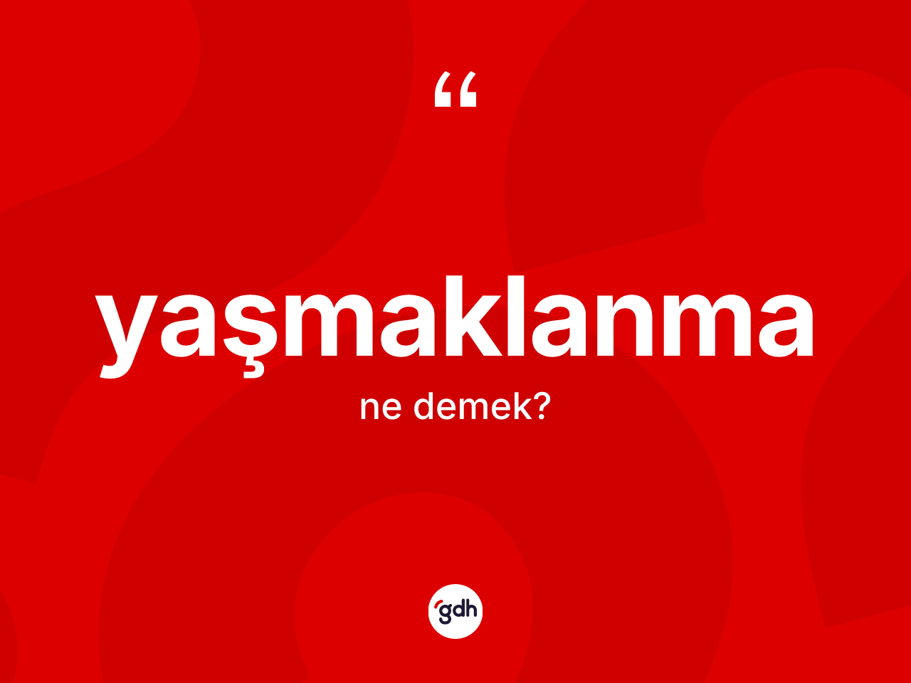 Yaşmaklanma ne demek? Yaşmaklanmanın halk arasındaki kullanımı nasıldır?