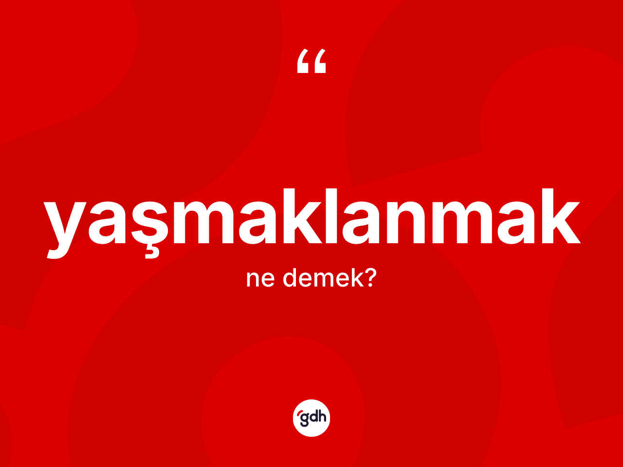 Yaşmaklanmak kelimesinin anlamı nedir? Yaşmaklanmağın TDK'ya göre anlamı nedir?
