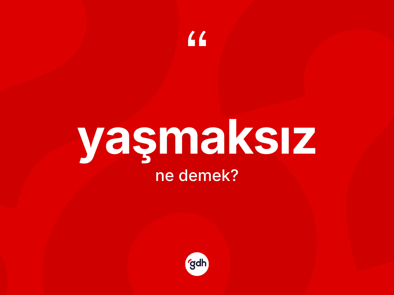 Yaşmaksız ne demek? Yaşmaksız kelimesinin TDK anlamı nedir?