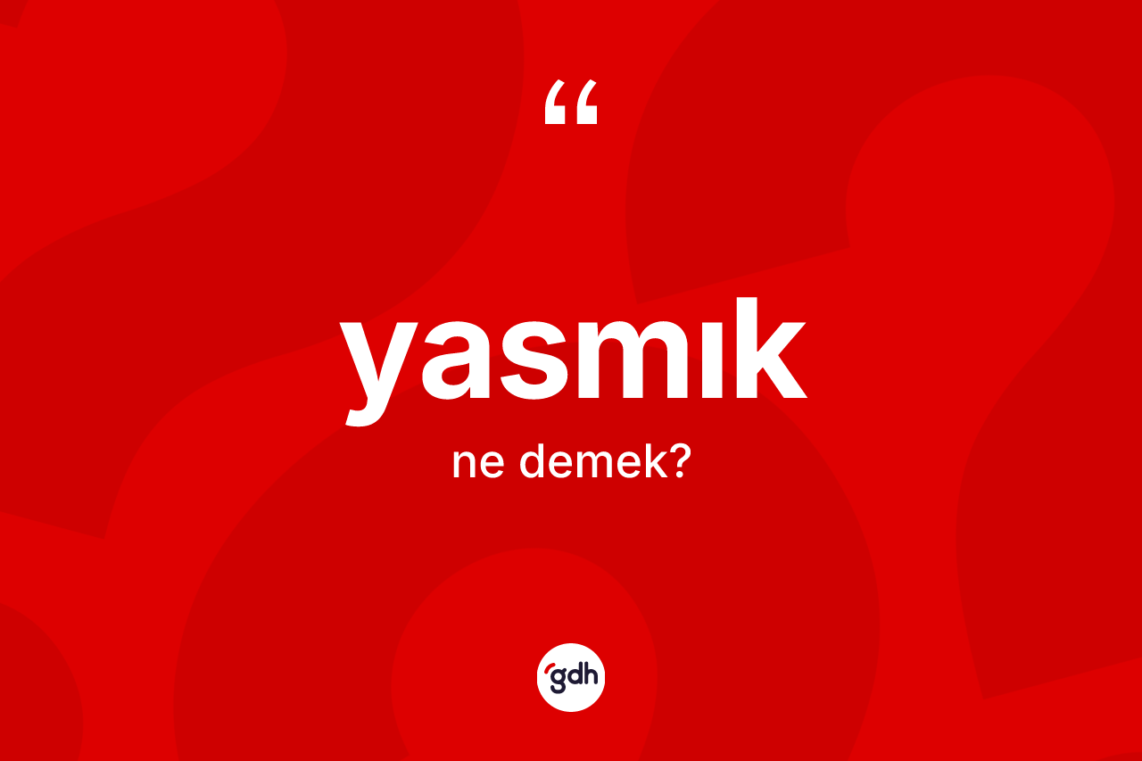 Yasmık kelimesi ne anlama gelir? Yasmığın kısaca tanımı nedir?